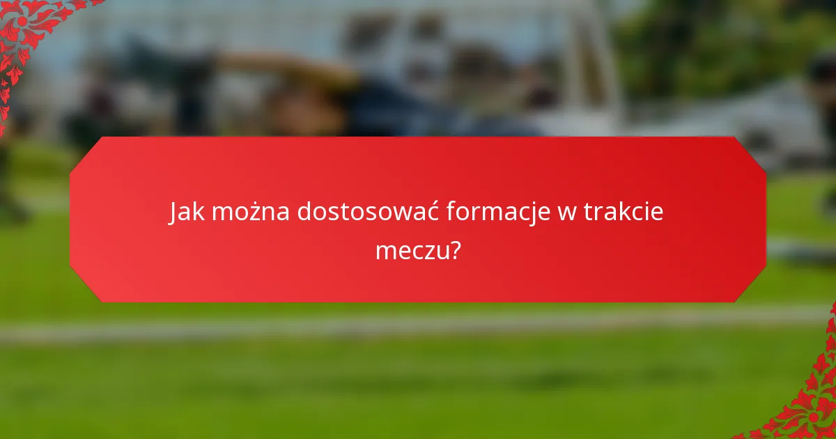 Jak można dostosować formacje w trakcie meczu?