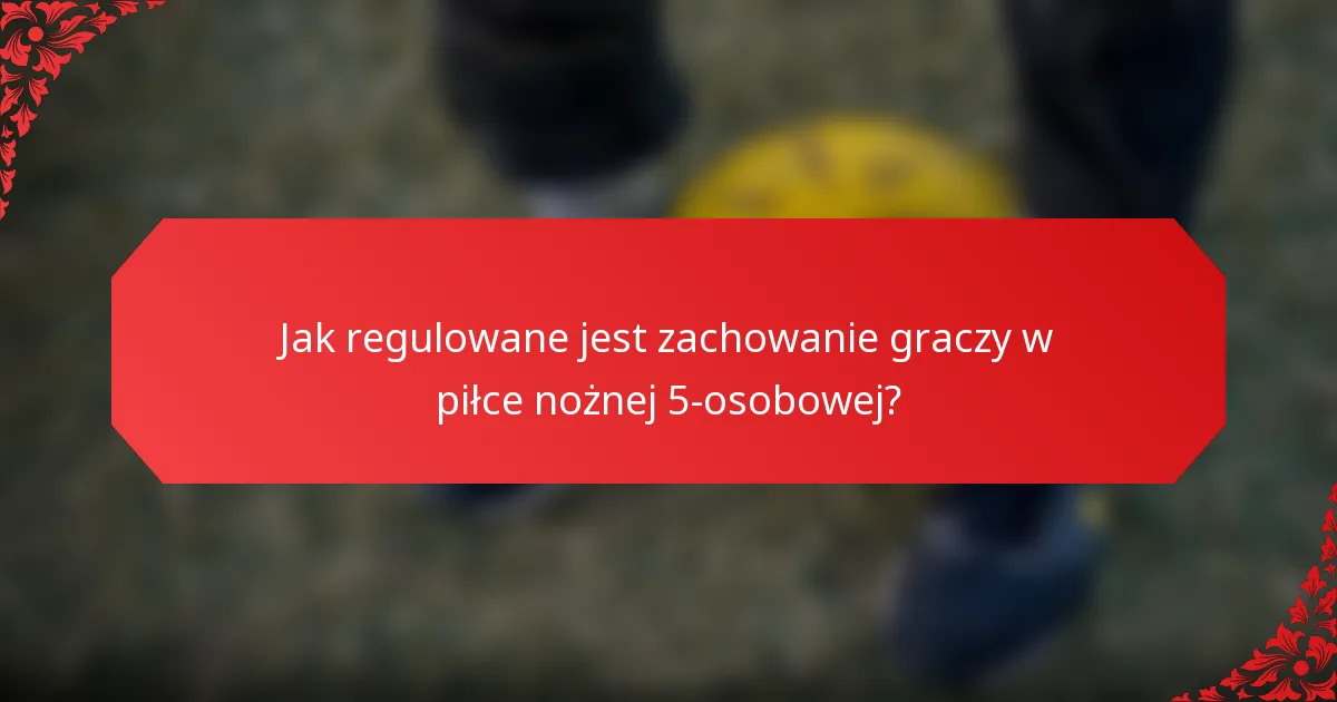 Jak regulowane jest zachowanie graczy w piłce nożnej 5-osobowej?