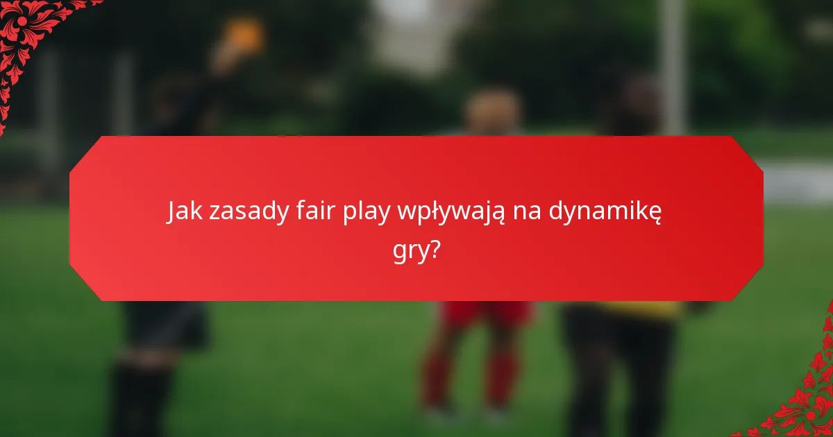 Jak zasady fair play wpływają na dynamikę gry?