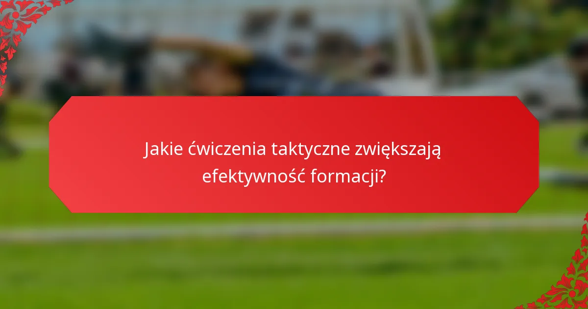 Jakie ćwiczenia taktyczne zwiększają efektywność formacji?